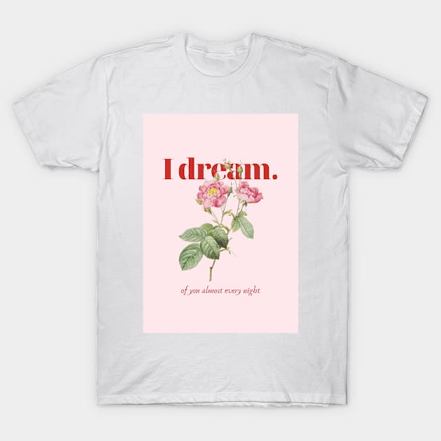 I dream of you almost every night T-Shirt by little-axii